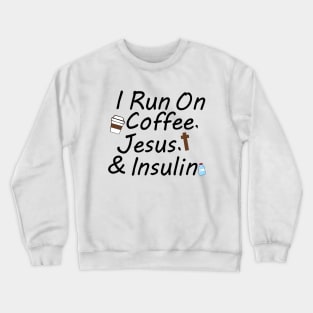 I Run On Coffee, Jesus, And Insulin Crewneck Sweatshirt